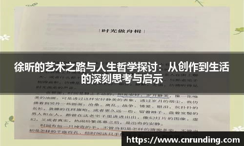 徐昕的艺术之路与人生哲学探讨:从创作到生活的深刻思考与启示