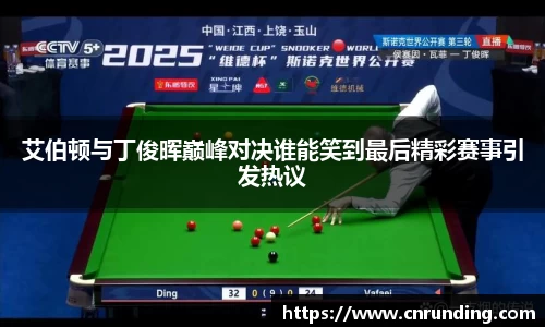 艾伯顿与丁俊晖巅峰对决谁能笑到最后精彩赛事引发热议